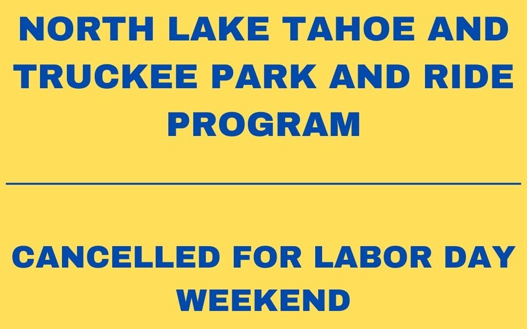 NORTH LAKE TAHOE AND TRUCKEE PARK AND RIDE PROGRAM CANCELLEDFOR LABOR DAY WEEKEND